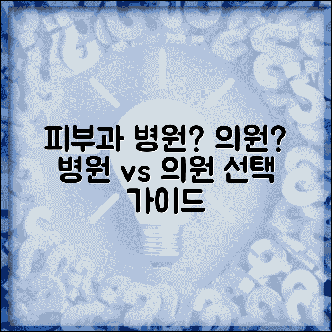 피부과병원 VS 피부과의원 | 선택 기준과 주요 차이점 비교